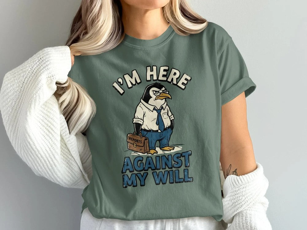 I'm Here Against My Will Penguin Shirt | Funny Office Humor Tee | Grumpy Anti-Work Sarcastic Gift