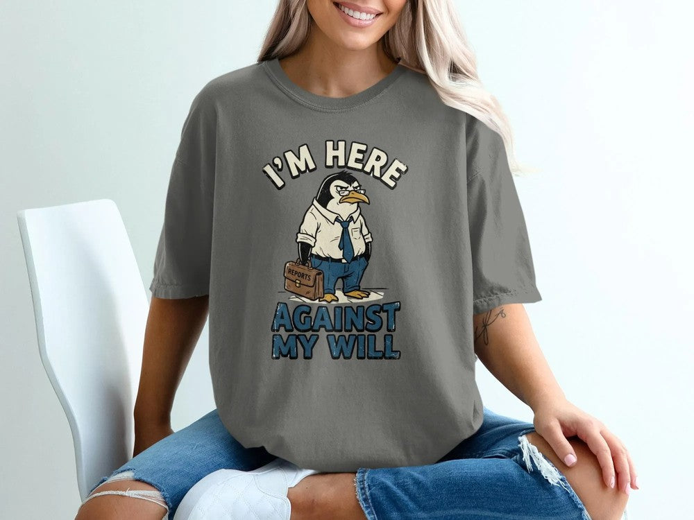 I'm Here Against My Will Penguin Shirt | Funny Office Humor Tee | Grumpy Anti-Work Sarcastic Gift