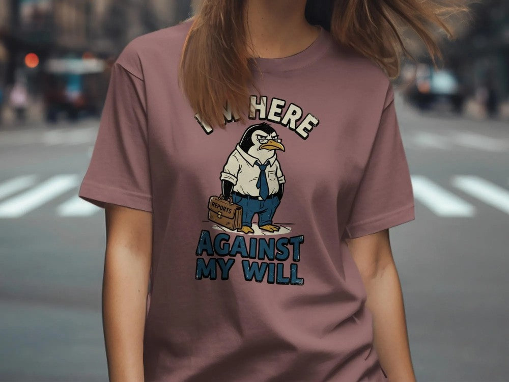 I'm Here Against My Will Penguin Shirt | Funny Office Humor Tee | Grumpy Anti-Work Sarcastic Gift