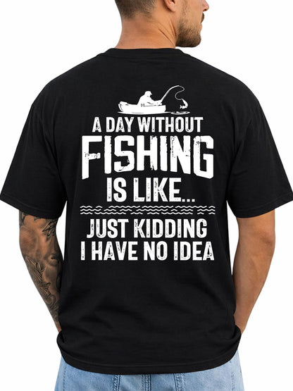 Black T-shirt back with distressed fishing quote with kayak angler silhouette reading 'A DAY WITHOUT FISHING IS LIKE… JUST KIDDING I HAVE NO IDEA'