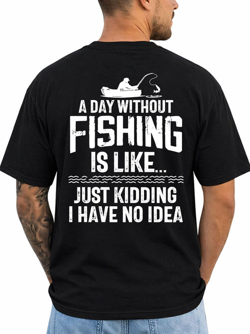 Black T-shirt back with distressed fishing quote with kayak angler silhouette reading 'A DAY WITHOUT FISHING IS LIKE… JUST KIDDING I HAVE NO IDEA'