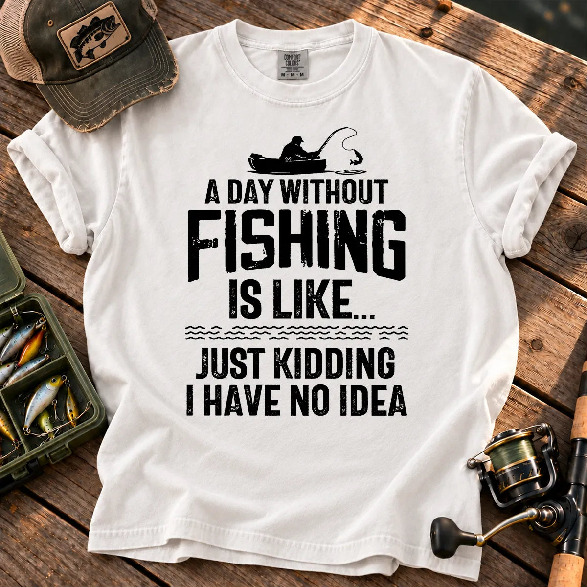 A Day Without Fishing Is Like… Just Kidding T-Shirt in White