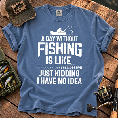 A Day Without Fishing Is Like… Just Kidding T-Shirt in Blue Jean