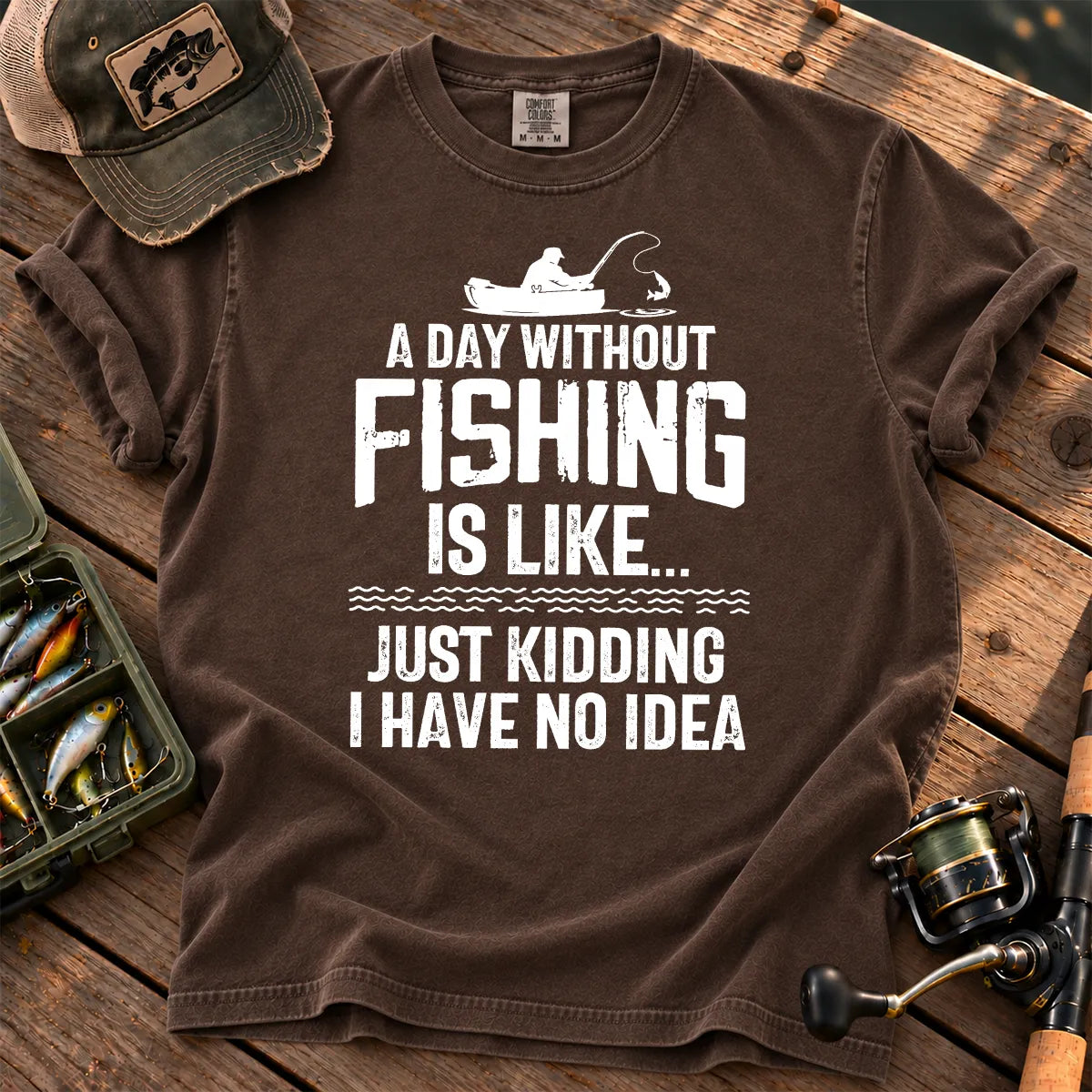 A Day Without Fishing Is Like… Just Kidding T-Shirt in Espresso