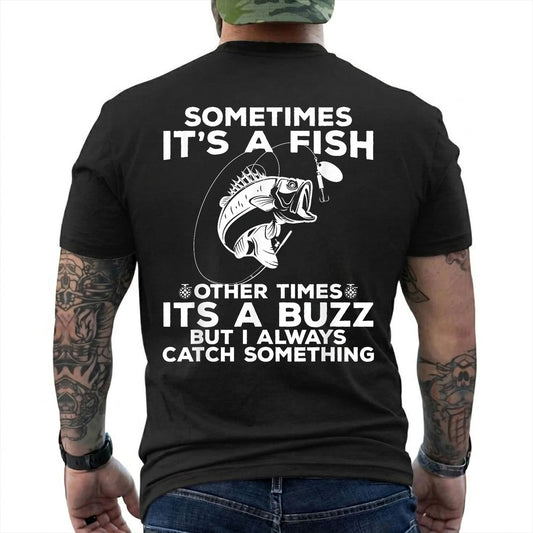 Black T-shirt back with jumping bass, bobber, and Sometimes Fish Other Times Buzz back graphic reading 'SOMETIMES IT'S A FISH OTHER TIMES IT'S A BUZZ BUT I ALWAYS CATCH SOMETHING'