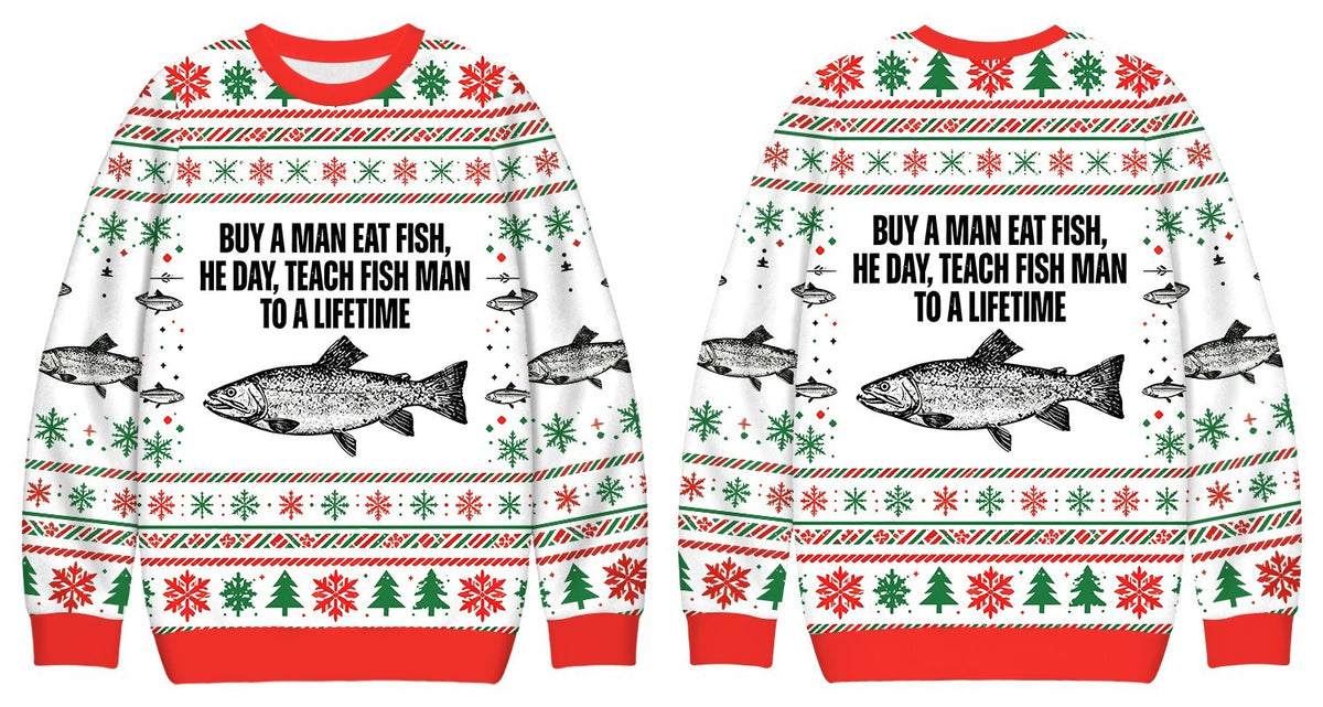 Front and back of a white sweater reading Buy a Man Eat Fish, He Day, Teach Fish Man to a Lifetime